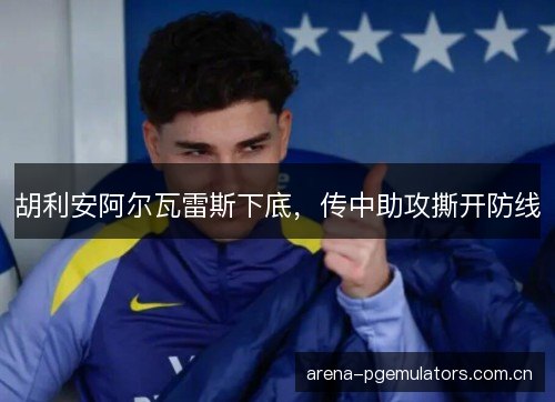 胡利安阿尔瓦雷斯下底，传中助攻撕开防线